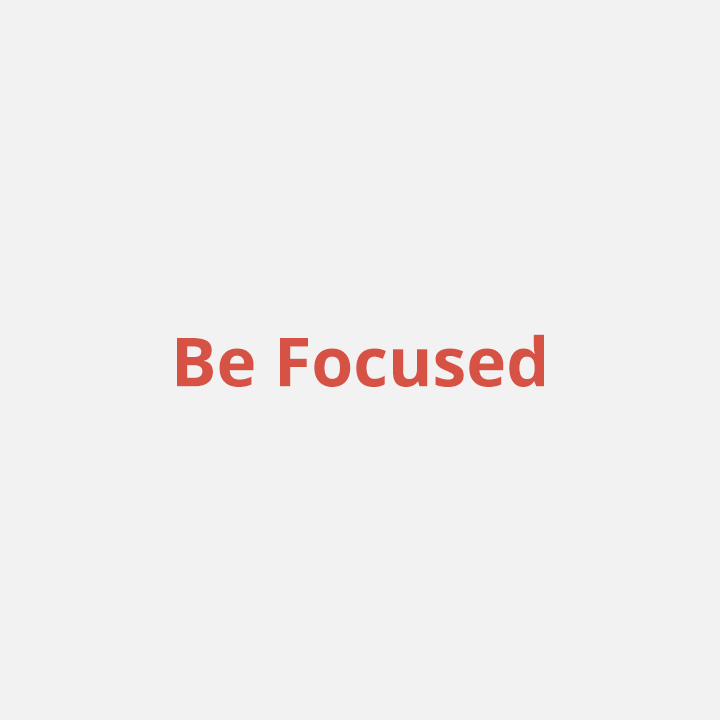 be focused
